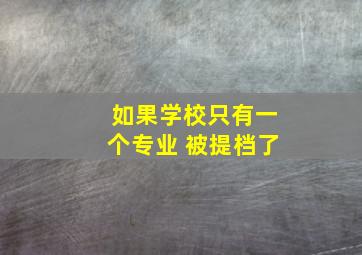 如果学校只有一个专业 被提档了